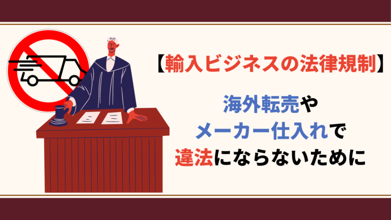 【輸入ビジネスの法律規制】海外転売やメーカー仕入れで違法にならないために