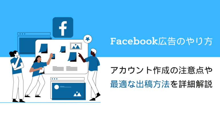 Facebook広告のやり方|アカウント作成の注意点や最適な出稿方法を詳細解説
