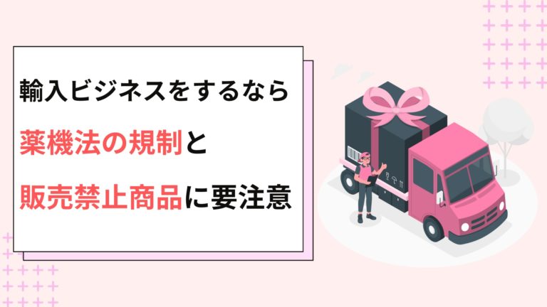 輸入ビジネスをするなら薬機法の規制と販売禁止商品に要注意